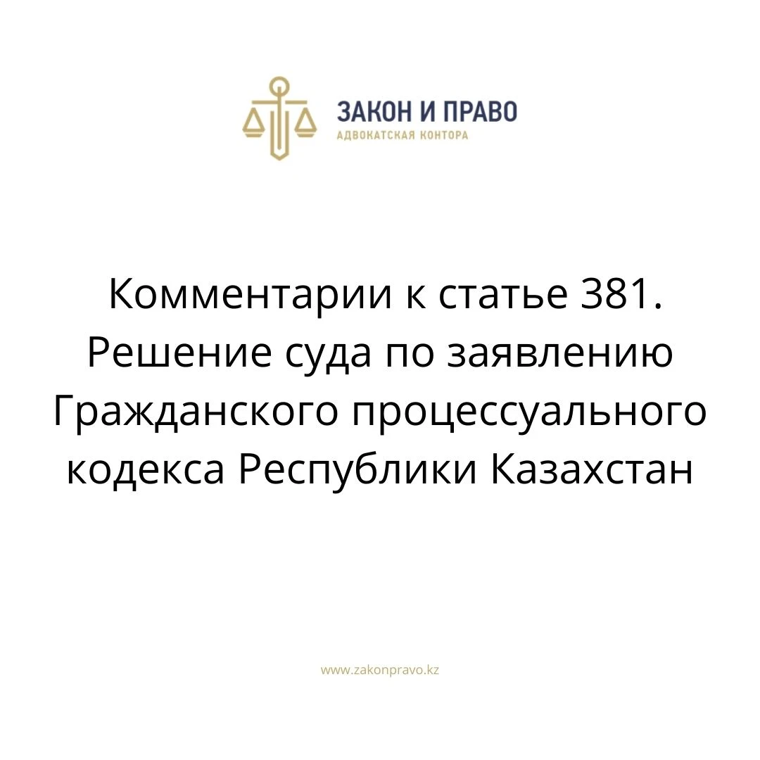 Комментарии к статье 381. Решение суда по заявлению Гражданского процессуального кодекса Республики Казахстан